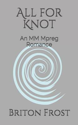 All for Knot: An MM Mpreg Romance by Briton Frost