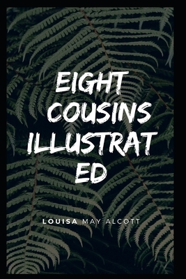 Eight Cousins Illustrated by Louisa May Alcott