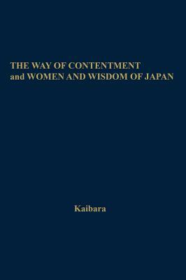 The Way of Contentment and Women and Wisdom of Japan: Two Works: Translated from the Japanese by Ekiken Kaibara, Ken Hoshino