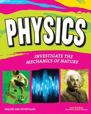 Physics: Investigate the Mechanics of Nature by Jane P. Gardner