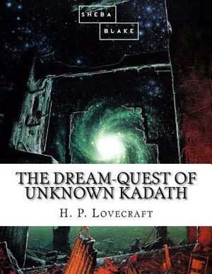 The Dream-Quest of Unknown Kadath by Sheba Blake, H.P. Lovecraft
