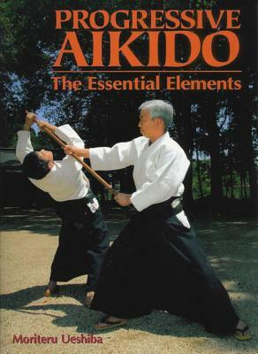 Progressive Aikido: The Essential Elements by Moriteru Ueshiba