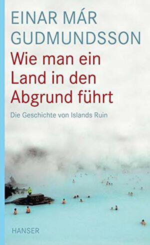 Wie man ein Land in den Abgrund führt. Die Geschichte von Islands Ruin. by Gudrun Marie Hanneck-Kloes, Einar Már Guðmundsson