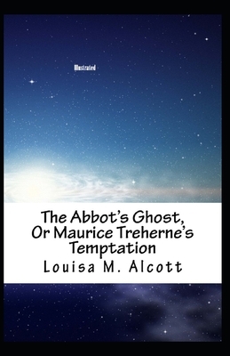 The Abbot's Ghost, or Maurice Treherne's Temptation Illustrated by Louisa May Alcott