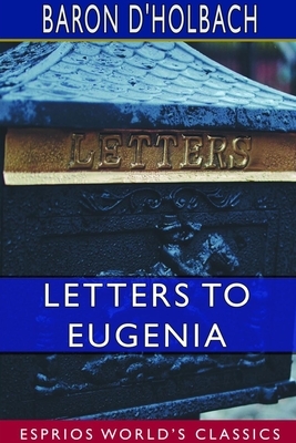 Letters to Eugenia (Esprios Classics) by Baron D'Holbach