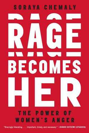 Rage Becomes Her: The Power of Women's Anger by Soraya Chemaly