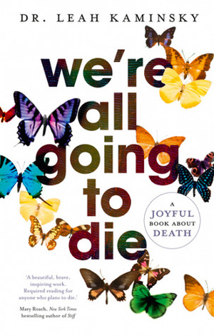 We're All Going to Die by Leah Kaminsky
