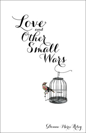 Love and Other Small Wars by Donna-Marie Riley