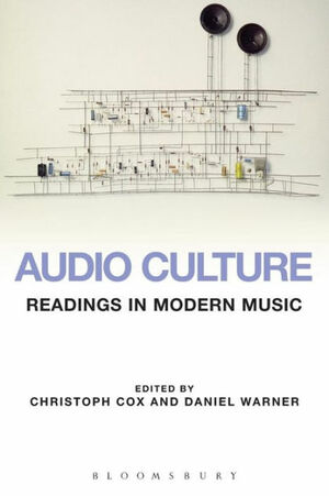 Audio Culture: Readings in Modern Music by Christoph Cox