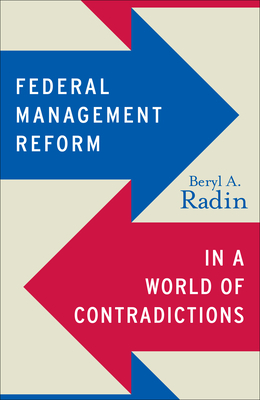 Federal Management Reform in a World of Contradictions by Beryl A. Radin