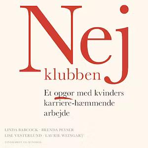 Nej-klubben - Et opgør med kvinders karriere-hæmmende arbejde by Lise Vesterlund, Laurie Weingart, Linda Babcock, Brenda Peyser