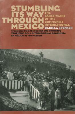 Stumbling Its Way Through Mexico: The Early Years of the Communist International by Daniela Spenser
