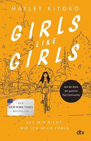 Girls like girls – Sag mir nicht, wie ich mich fühle: Eine gefühlvolle Liebesgeschichte von einer Pop-Ikone der LGBTQ+-Community by Hayley Kiyoko