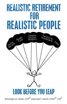 Realistic Retirement for Realistic People: Look Before You Leap by Michael T. Martin, Randolph M. Martin