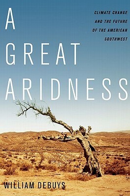 A Great Aridness: Climate Change and the Future of the American Southwest by William deBuys