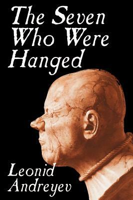 The Seven Who Were Hanged by Leonid Nikolayevich Andreyev, Fiction by Leonid Nikolayevich Andreyev