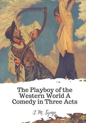 The Playboy of the Western World A Comedy in Three Acts by J.M. Synge