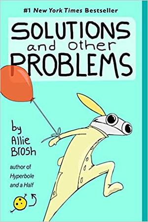 Solutions and Other Problems by Allie Brosh