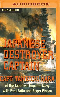 Japanese Destroyer Captain: Pearl Harbor, Guadalcanal, Midway - The Great Naval Battles Seen Through Japanese Eyes by Tameichi Hara