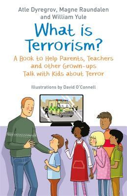 What Is Terrorism?: A Book to Help Parents, Teachers and Other Grown-Ups Talk with Kids about Terror by William Yule, Atle Dyregrov, Magne Raundalen