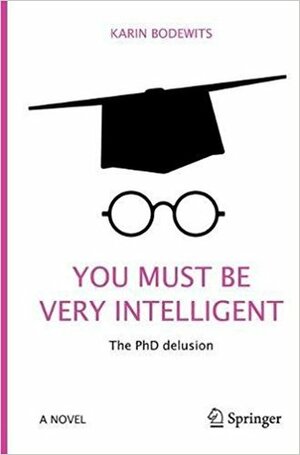 You Must Be Very Intelligent: The PhD Delusion by Karin Bodewits