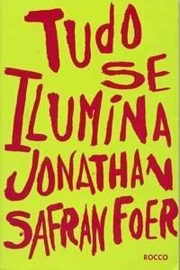 Tudo se ilumina by Paulo Reis, Jonathan Safran Foer, Sergio Moraes Rego