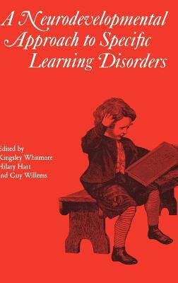 Neurodevelopmental Approach to Specific Learning Disorders by Kingsley Whitmore, Guy Willems, Hilary Hart