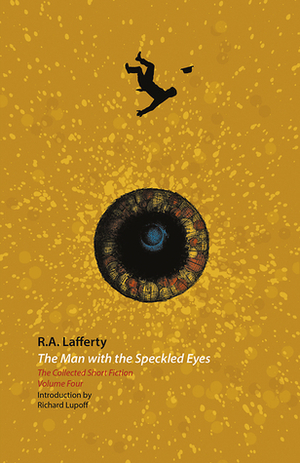 The Man with the Speckled Eyes: The Collected Short Fiction, Volume Four by Jacob McMurray, John Pelan, R.A. Lafferty, Richard A. Lupoff
