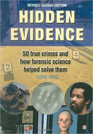 Hidden Evidence: 50 True Crimes and How Forensic Science Helped Solve Them by David L. Owen