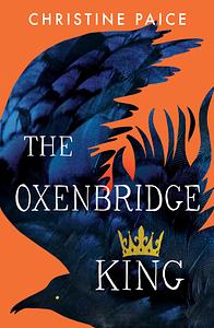 The Oxenbridge King: The remarkable new novel from an award-winning author, for readers of Hilary Mantel and Sarah Winman by Christine Paice