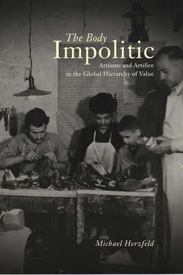 The Body Impolitic: Artisans and Artifice in the Globa Hierarchy of Value by Michael Herzfeld