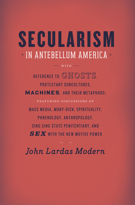 Secularism in Antebellum America by John Lardas Modern