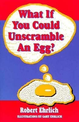 What If You Could Unscramble an Egg? by Robert Ehrlich