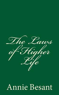 The Laws of Higher Life (A Timeless Classic): By Annie Besant by Annie Besant