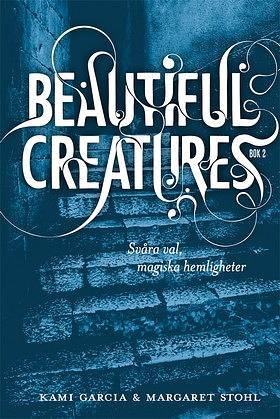 Beautiful Creatures - Svåra val, magiska hemligheter by Margaret Stohl, Kami Garcia