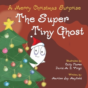 The Super Tiny Ghost: A Merry Christmas Surprise by Marilee Joy Mayfield