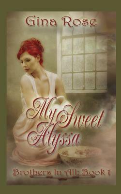 My Sweet Alyssa: Book 1 - Brothers In All by Gina Rose