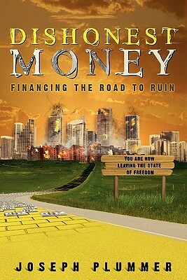 Dishonest Money: Financing the Road to Ruin by Joseph Plummer