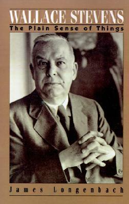 Wallace Stevens: The Plain Sense of Things by James Longenbach