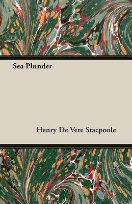 Sea Plunder by Henry De Vere Stacpoole