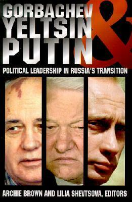 Gorbachev, Yeltsin, and Putin: Political Leadership in Russia's Transition by Archie Brown