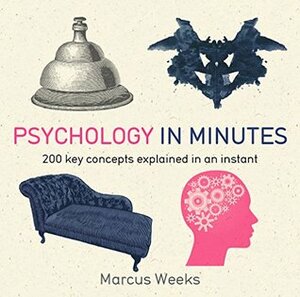 Psychology in Minutes: 200 Key Concepts Explained in an Instant by Marcus Weeks