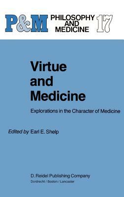 Virtue and Medicine: Explorations in the Character of Medicine by 