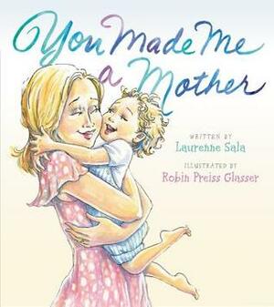 You Made Me a Mother by Laurenne Sala, Robin Preiss Glasser