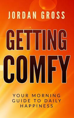 Getting COMFY: Your Morning Guide to Daily Happiness by Jordan Gross