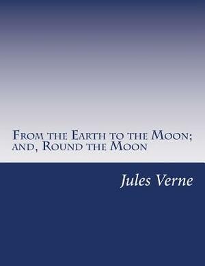 From the Earth to the Moon; and, Round the Moon by Jules Verne