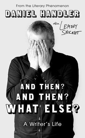 And Then? And Then? What Else?: A Writer's Life by Daniel Handler