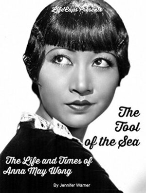 The Tool of the Sea: The Life and Times of Anna May Wong by Jennifer Warner, LifeCaps