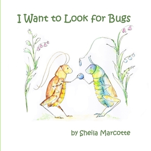 I Want to Look for Bugs by Sheila Marcotte