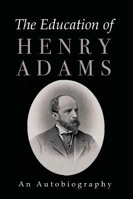 The Education of Henry Adams by Henry Adams